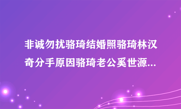 非诚勿扰骆琦结婚照骆琦林汉奇分手原因骆琦老公奚世源家庭背景