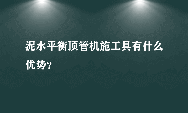 泥水平衡顶管机施工具有什么优势？