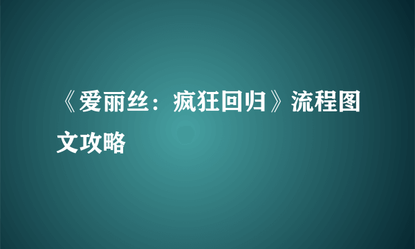 《爱丽丝：疯狂回归》流程图文攻略