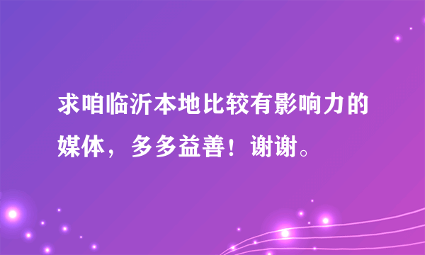 求咱临沂本地比较有影响力的媒体，多多益善！谢谢。