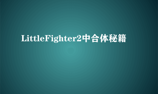 LittleFighter2中合体秘籍