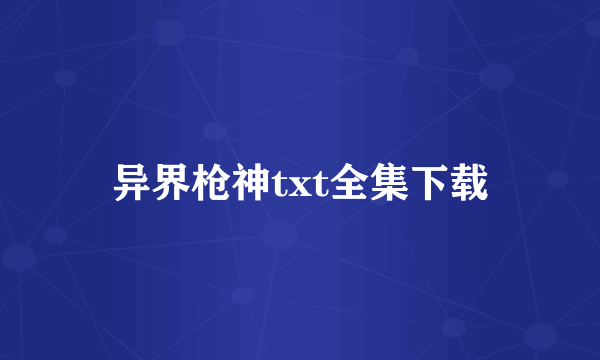 异界枪神txt全集下载