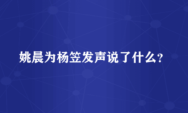 姚晨为杨笠发声说了什么？