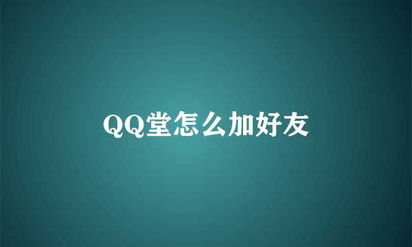 QQ堂怎么加好友