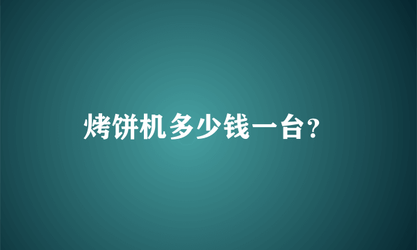 烤饼机多少钱一台？