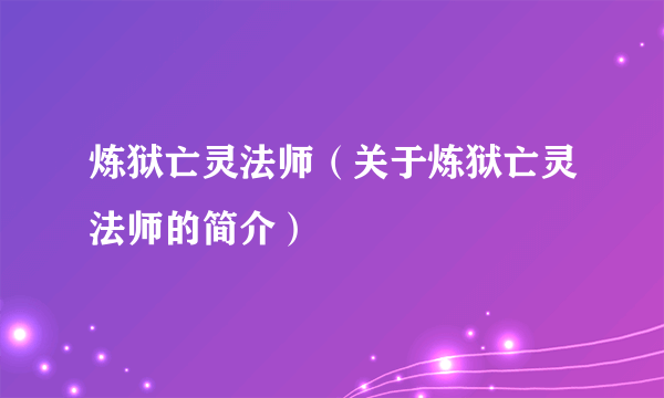 炼狱亡灵法师（关于炼狱亡灵法师的简介）