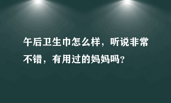 午后卫生巾怎么样，听说非常不错，有用过的妈妈吗？