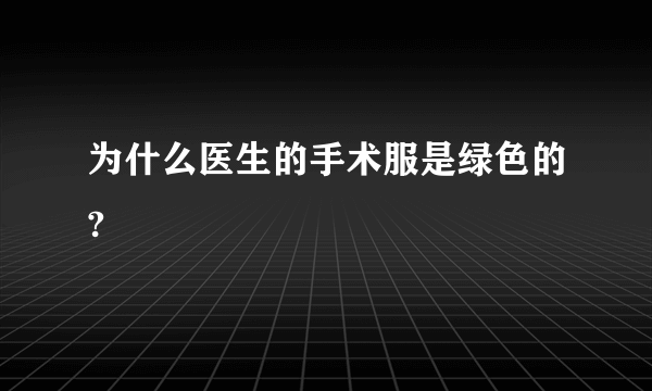 为什么医生的手术服是绿色的?