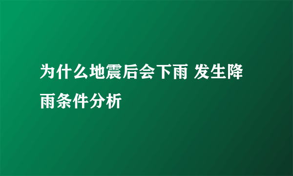 为什么地震后会下雨 发生降雨条件分析