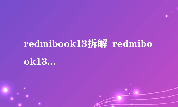 redmibook13拆解_redmibook13拆机评测