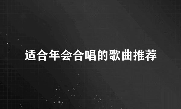 适合年会合唱的歌曲推荐