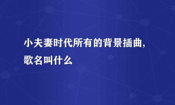 小夫妻时代所有的背景插曲, 歌名叫什么