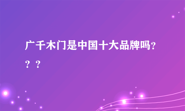 广千木门是中国十大品牌吗？？？