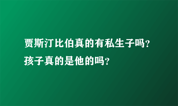 贾斯汀比伯真的有私生子吗？孩子真的是他的吗？