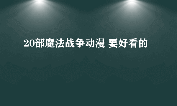 20部魔法战争动漫 要好看的