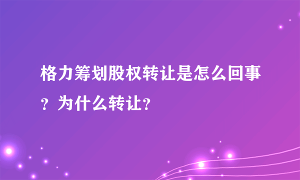 格力筹划股权转让是怎么回事？为什么转让？