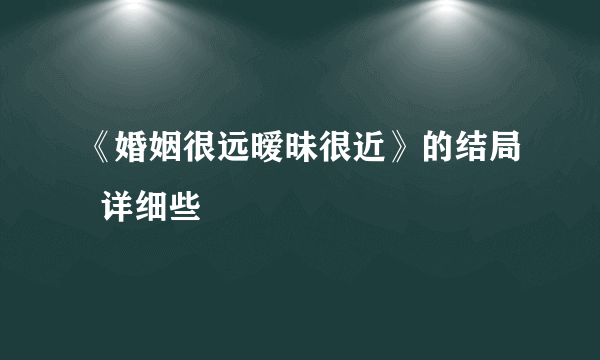 《婚姻很远暧昧很近》的结局  详细些