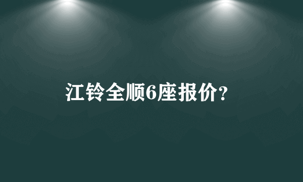 江铃全顺6座报价？