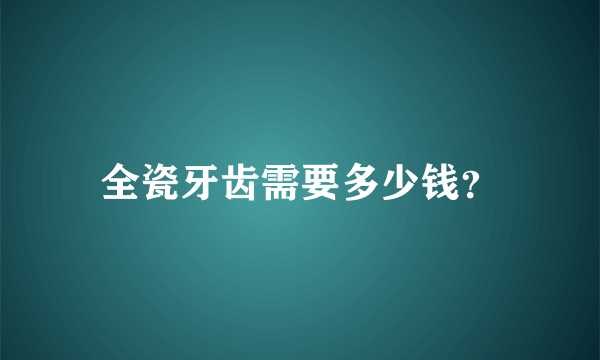 全瓷牙齿需要多少钱？