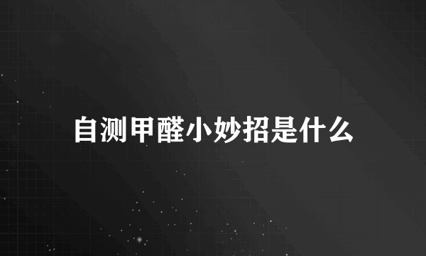 自测甲醛小妙招是什么