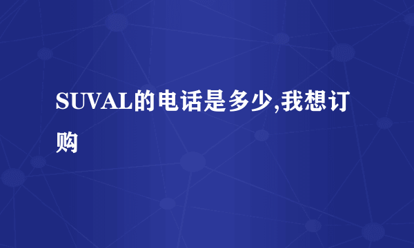 SUVAL的电话是多少,我想订购