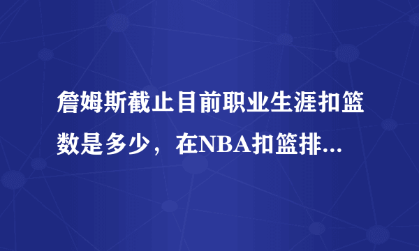 詹姆斯截止目前职业生涯扣篮数是多少，在NBA扣篮排行榜排第几？