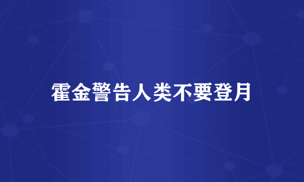 霍金警告人类不要登月