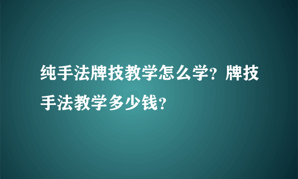 纯手法牌技教学怎么学？牌技手法教学多少钱？