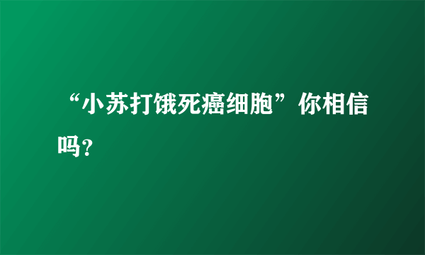 “小苏打饿死癌细胞”你相信吗？