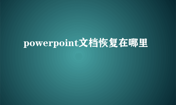 powerpoint文档恢复在哪里