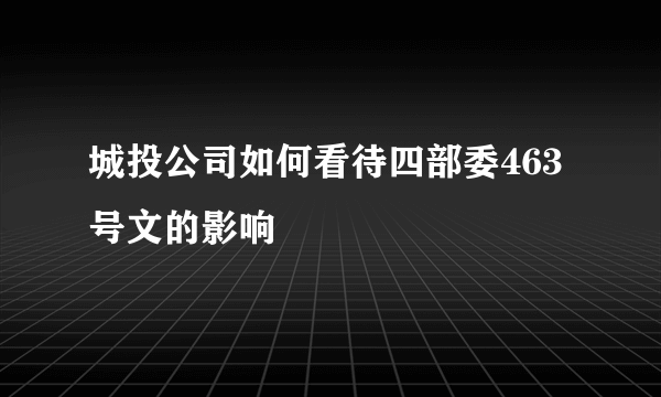 城投公司如何看待四部委463号文的影响