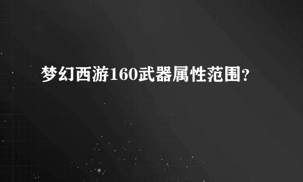 梦幻西游160武器属性范围？