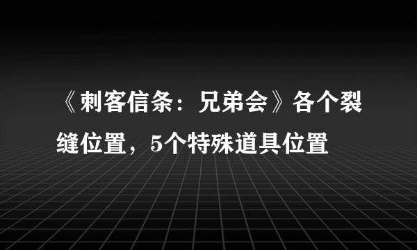 《刺客信条：兄弟会》各个裂缝位置，5个特殊道具位置