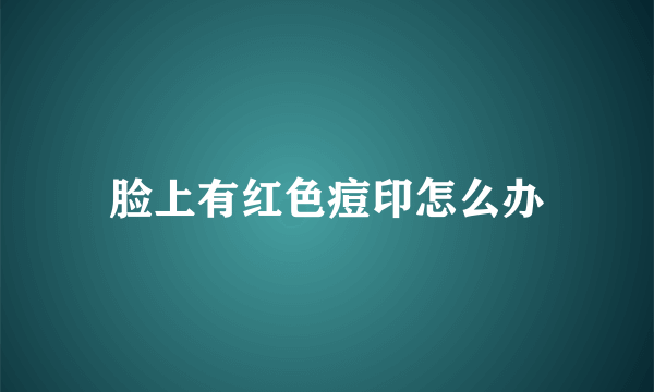 脸上有红色痘印怎么办