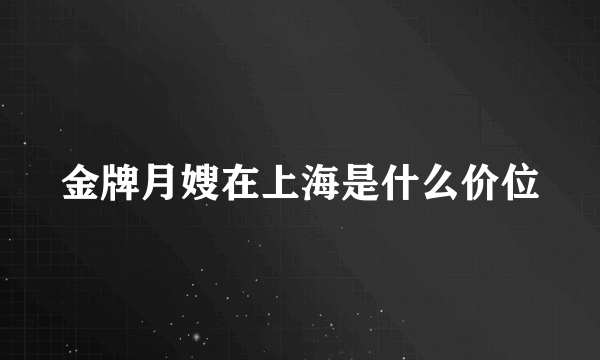 金牌月嫂在上海是什么价位