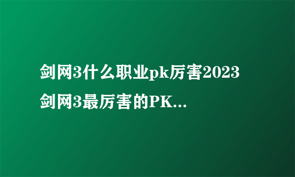 剑网3什么职业pk厉害2023 剑网3最厉害的PK职业2023