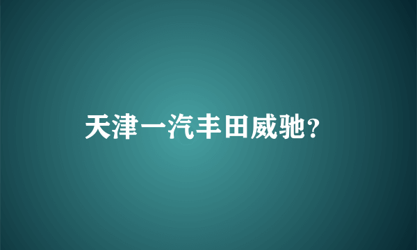 天津一汽丰田威驰？