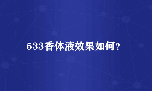 533香体液效果如何？