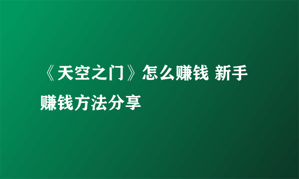 《天空之门》怎么赚钱 新手赚钱方法分享