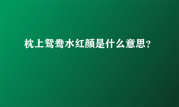 枕上鸳鸯水红颜是什么意思？