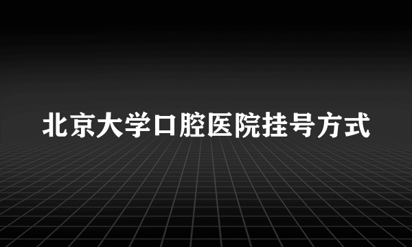 北京大学口腔医院挂号方式