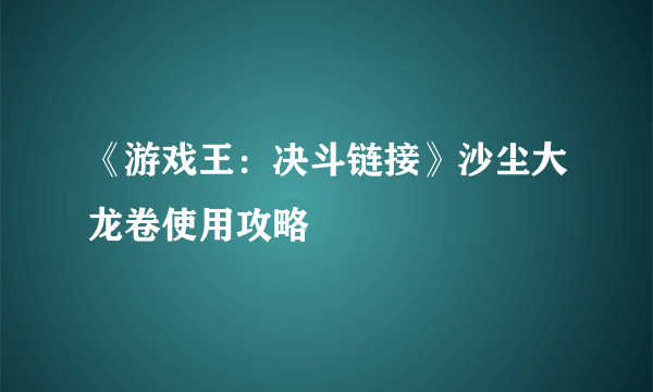 《游戏王：决斗链接》沙尘大龙卷使用攻略