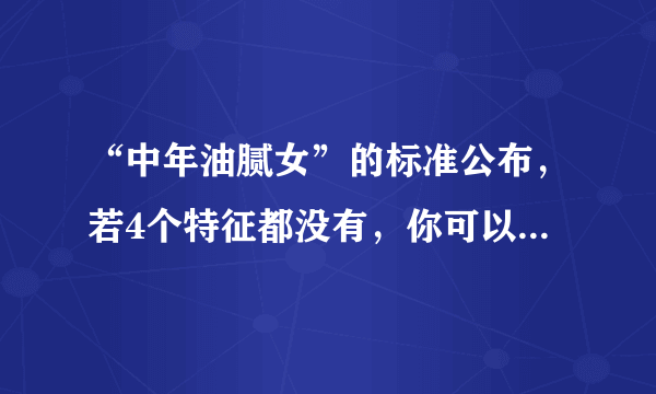 “中年油腻女”的标准公布，若4个特征都没有，你可以放松身心了