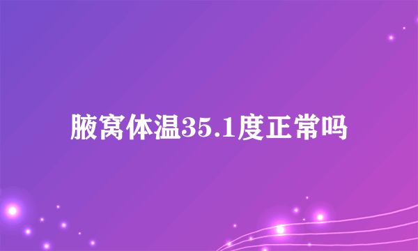 腋窝体温35.1度正常吗