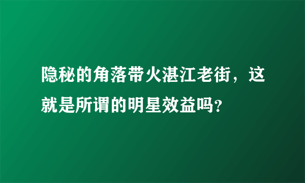 隐秘的角落带火湛江老街，这就是所谓的明星效益吗？