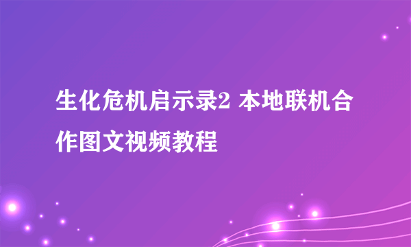 生化危机启示录2 本地联机合作图文视频教程