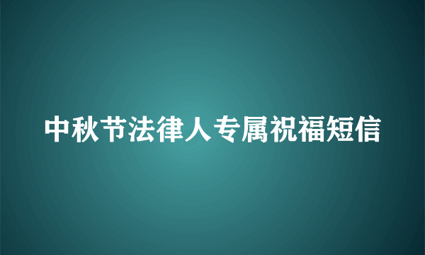 中秋节法律人专属祝福短信