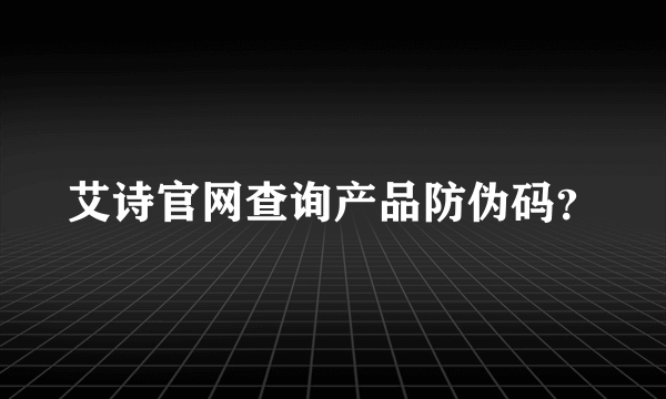 艾诗官网查询产品防伪码？