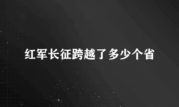 红军长征跨越了多少个省