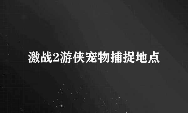 激战2游侠宠物捕捉地点